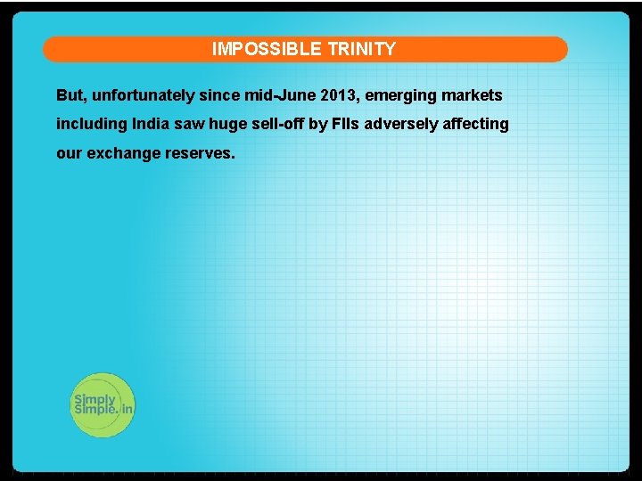 IMPOSSIBLE TRINITY But, unfortunately since mid-June 2013, emerging markets including India saw huge sell-off