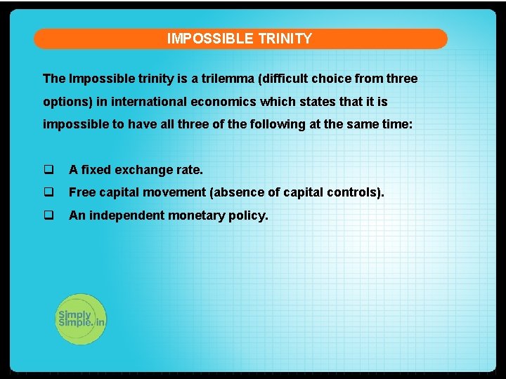 IMPOSSIBLE TRINITY The Impossible trinity is a trilemma (difficult choice from three options) in