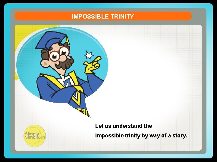 IMPOSSIBLE TRINITY Let us understand the impossible trinity by way of a story. 