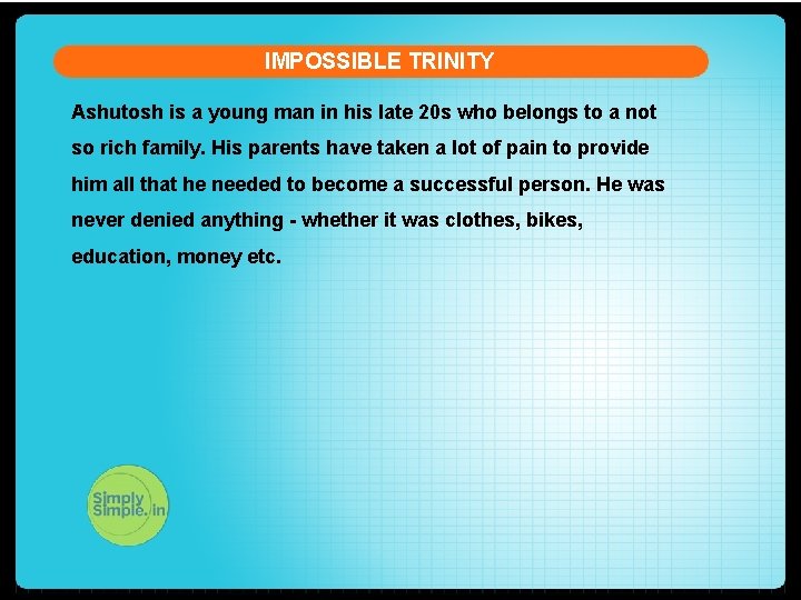 IMPOSSIBLE TRINITY Ashutosh is a young man in his late 20 s who belongs