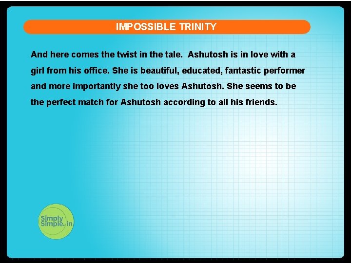 IMPOSSIBLE TRINITY And here comes the twist in the tale. Ashutosh is in love