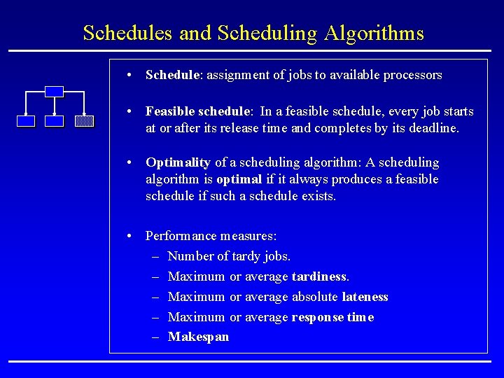 Schedules and Scheduling Algorithms • Schedule: assignment of jobs to available processors • Feasible Schedules and Scheduling Algorithms • Schedule: assignment of jobs to available processors • Feasible