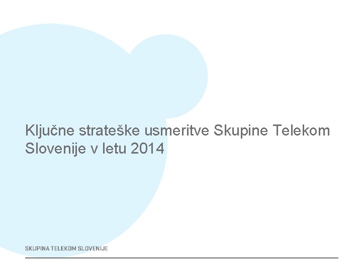 Ključne strateške usmeritve Skupine Telekom Slovenije v letu 2014 