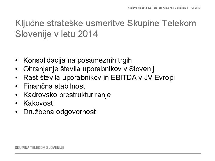 Poslovanje Skupine Telekom Slovenije v obdobju I – XII 2013 Ključne strateške usmeritve Skupine
