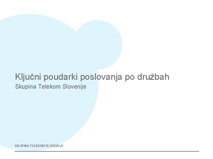 Ključni poudarki poslovanja po družbah Skupina Telekom Slovenije 