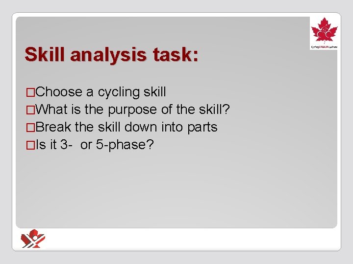 Skill analysis task: �Choose a cycling skill �What is the purpose of the skill?