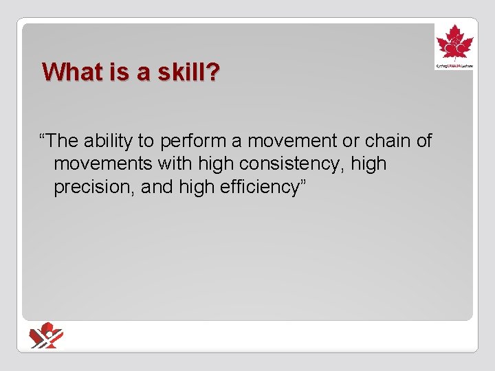 What is a skill? “The ability to perform a movement or chain of movements