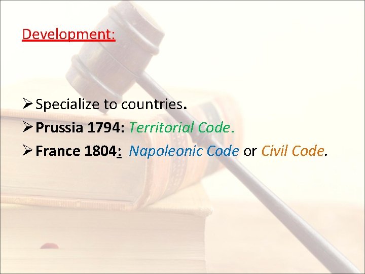 Development: Ø Specialize to countries. Ø Prussia 1794: Territorial Code. Ø France 1804: Napoleonic