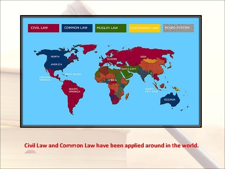 Civil Law and Common Law have been applied around in the world. 