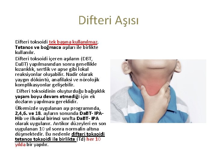 Difteri Aşısı Difteri toksoidi tek başına kullanılmaz. Tetanos ve boğmaca aşıları ile birlikte kullanılır.