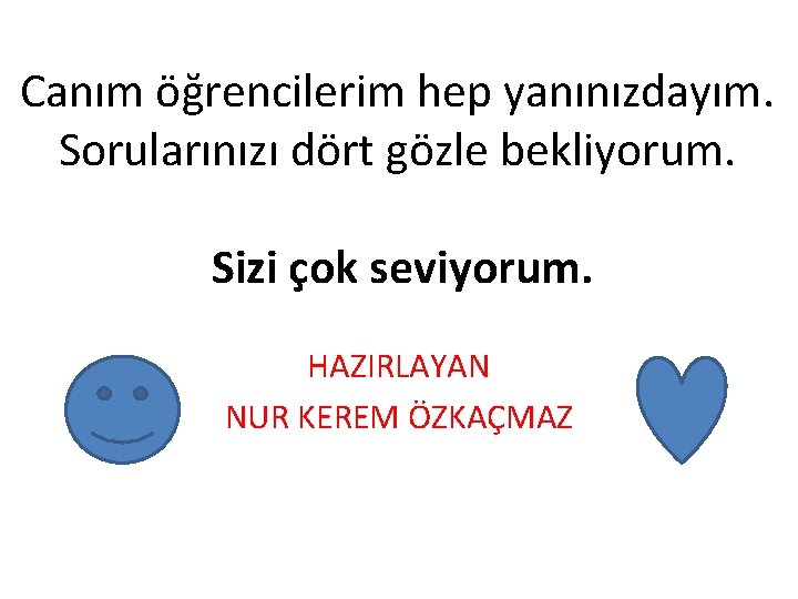 Canım öğrencilerim hep yanınızdayım. Sorularınızı dört gözle bekliyorum. Sizi çok seviyorum. HAZIRLAYAN NUR KEREM