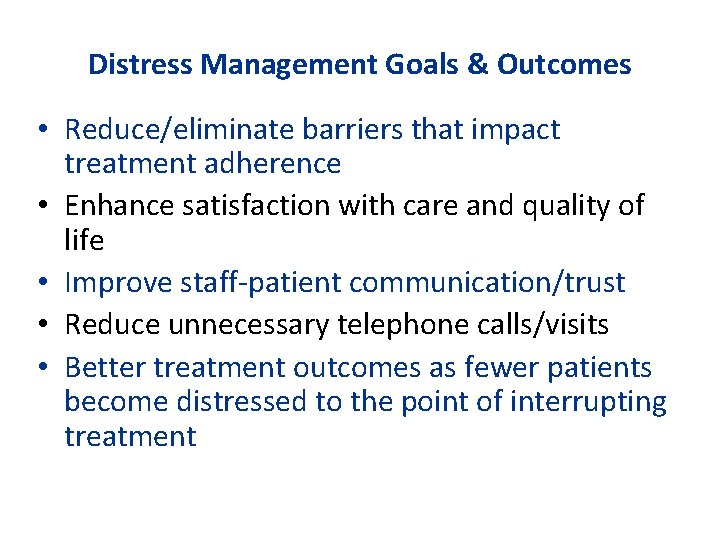 Distress Management Goals & Outcomes • Reduce/eliminate barriers that impact treatment adherence • Enhance