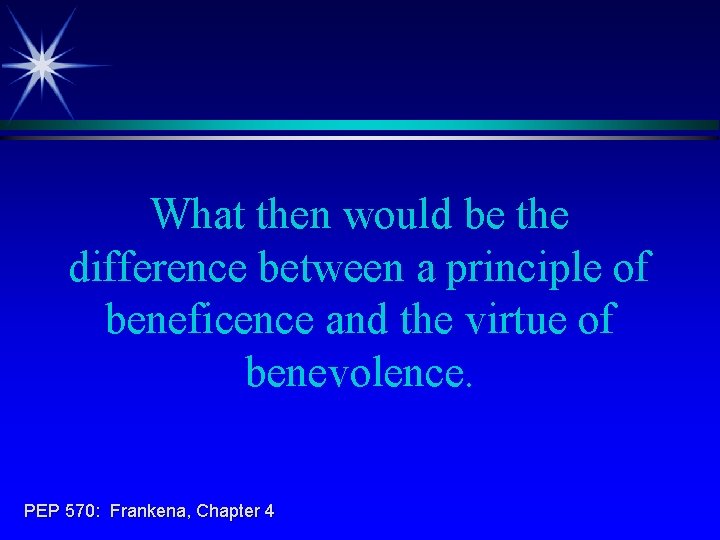 What then would be the difference between a principle of beneficence and the virtue