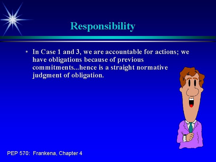 Responsibility • In Case 1 and 3, we are accountable for actions; we have