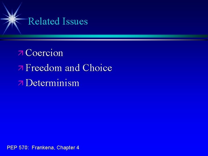 Related Issues ä Coercion ä Freedom and Choice ä Determinism PEP 570: Frankena, Chapter