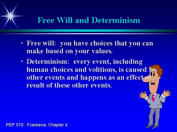 Free Will and Determinism • Free will: you have choices that you can make