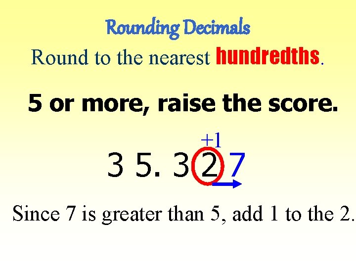 Rounding Decimals Round to the nearest hundredths. 5 or more, raise the score. +1