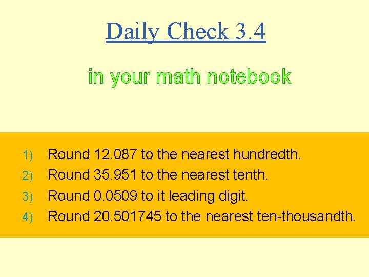 Daily Check 3. 4 in your math notebook 1) 2) 3) 4) Round 12.