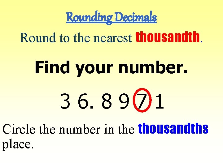 Rounding Decimals Round to the nearest thousandth. Find your number. 3 6. 8 9