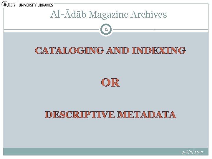 Al-Ādāb Magazine Archives 12 CATALOGING AND INDEXING OR DESCRIPTIVE METADATA 3 -6/7/2017 