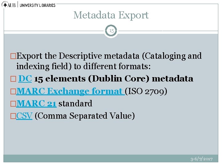 Metadata Export 15 �Export the Descriptive metadata (Cataloging and indexing field) to different formats: