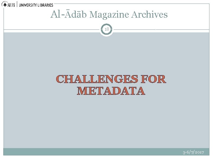 Al-Ādāb Magazine Archives 18 CHALLENGES FOR METADATA 3 -6/7/2017 