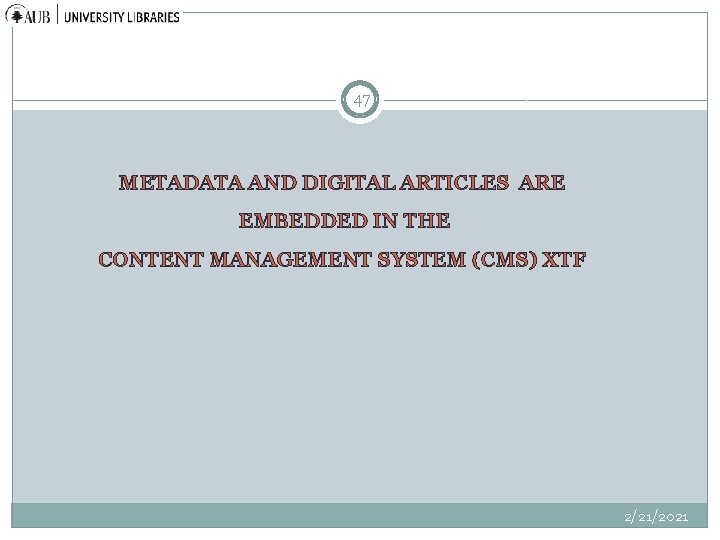 47 METADATA AND DIGITAL ARTICLES ARE EMBEDDED IN THE CONTENT MANAGEMENT SYSTEM (CMS) XTF