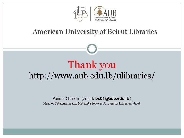 American University of Beirut Libraries Thank you http: //www. aub. edu. lb/ulibraries/ Basma Chebani