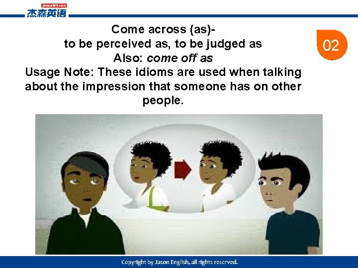 Come across (as)to be perceived as, to be judged as Also: come off as
