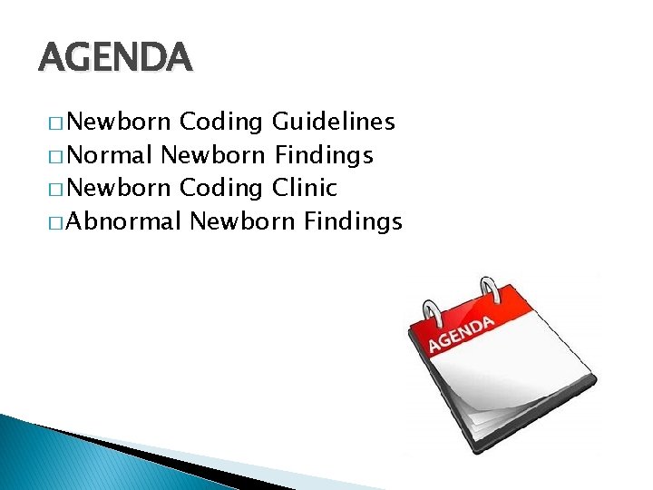 AGENDA � Newborn Coding Guidelines � Normal Newborn Findings � Newborn Coding Clinic �