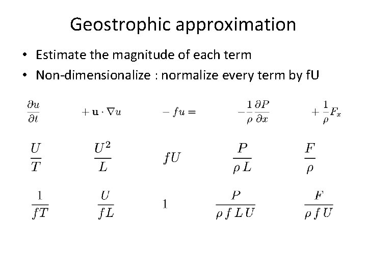 Geostrophic approximation • Estimate the magnitude of each term • Non-dimensionalize : normalize every