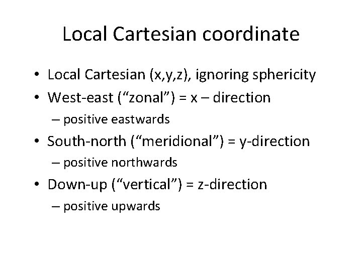 Local Cartesian coordinate • Local Cartesian (x, y, z), ignoring sphericity • West-east (“zonal”)