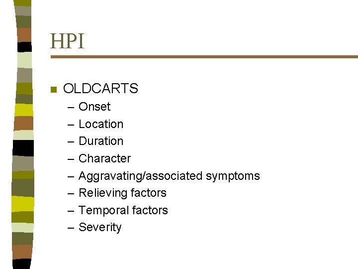 HPI n OLDCARTS – – – – Onset Location Duration Character Aggravating/associated symptoms Relieving