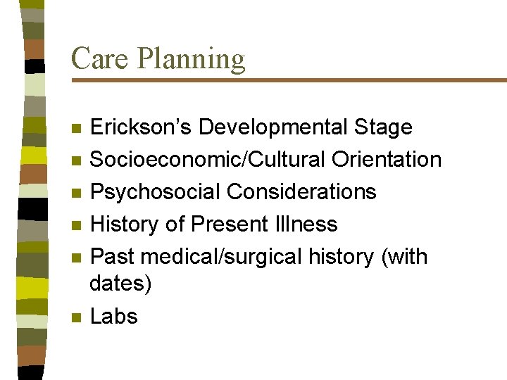Care Planning n n n Erickson’s Developmental Stage Socioeconomic/Cultural Orientation Psychosocial Considerations History of