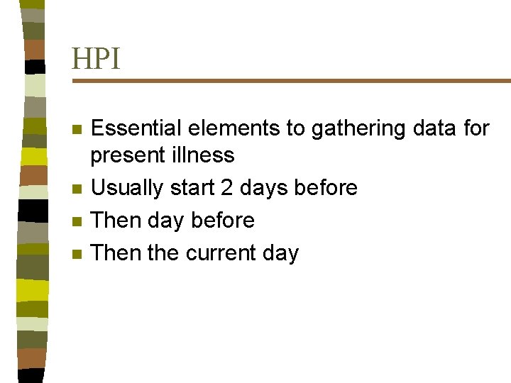 HPI n n Essential elements to gathering data for present illness Usually start 2