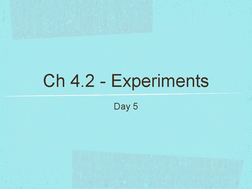 Ch 4. 2 - Experiments Day 5 