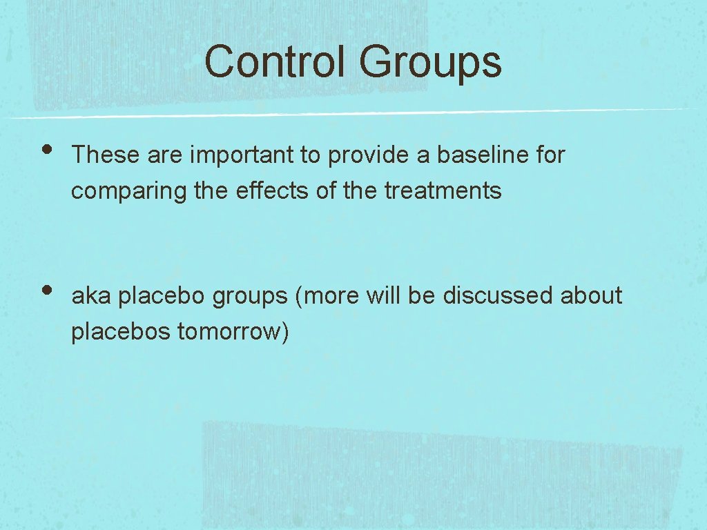 Control Groups • • These are important to provide a baseline for comparing the