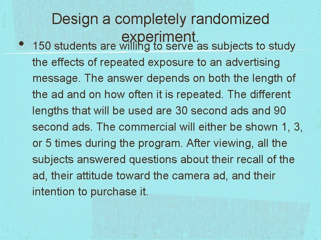  • Design a completely randomized experiment. 150 students are willing to serve as