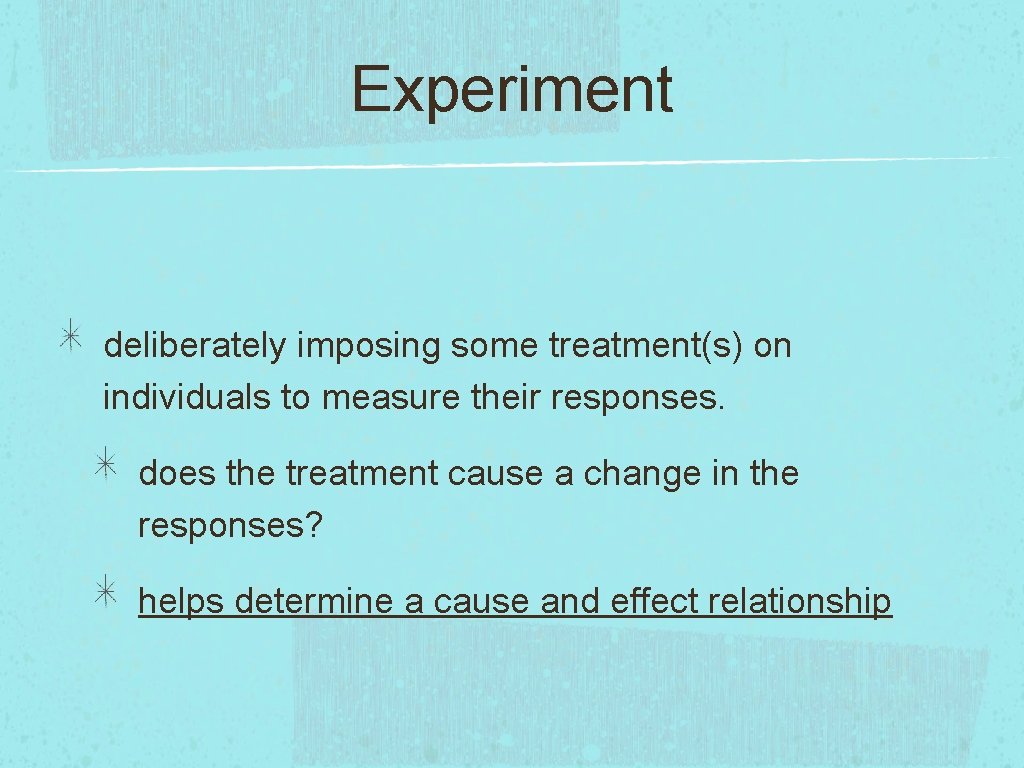 Experiment deliberately imposing some treatment(s) on individuals to measure their responses. does the treatment