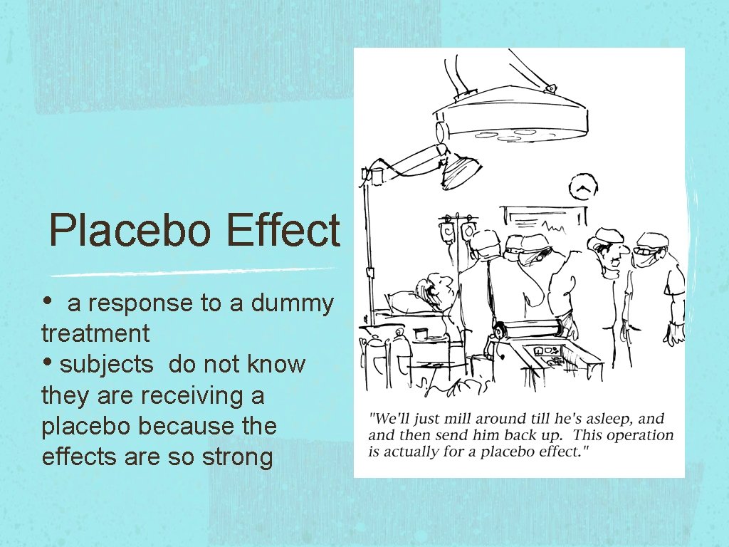 Placebo Effect • a response to a dummy treatment • subjects do not know