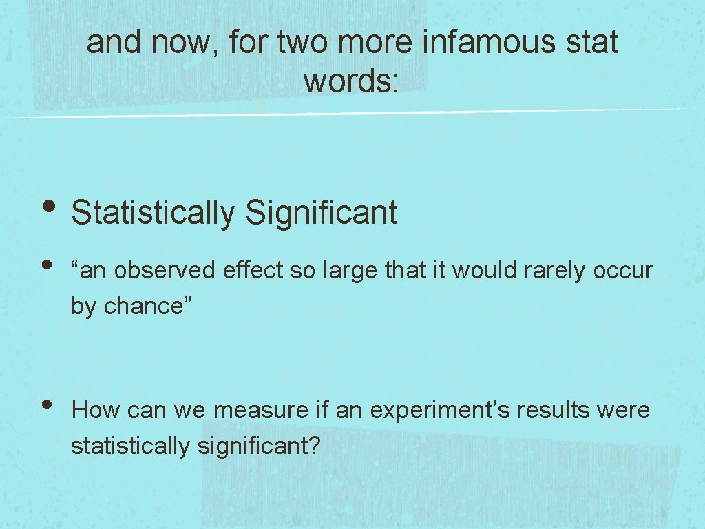 and now, for two more infamous stat words: • Statistically Significant • • “an