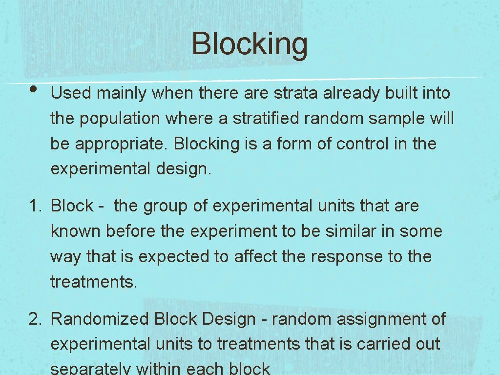 Blocking • Used mainly when there are strata already built into the population where