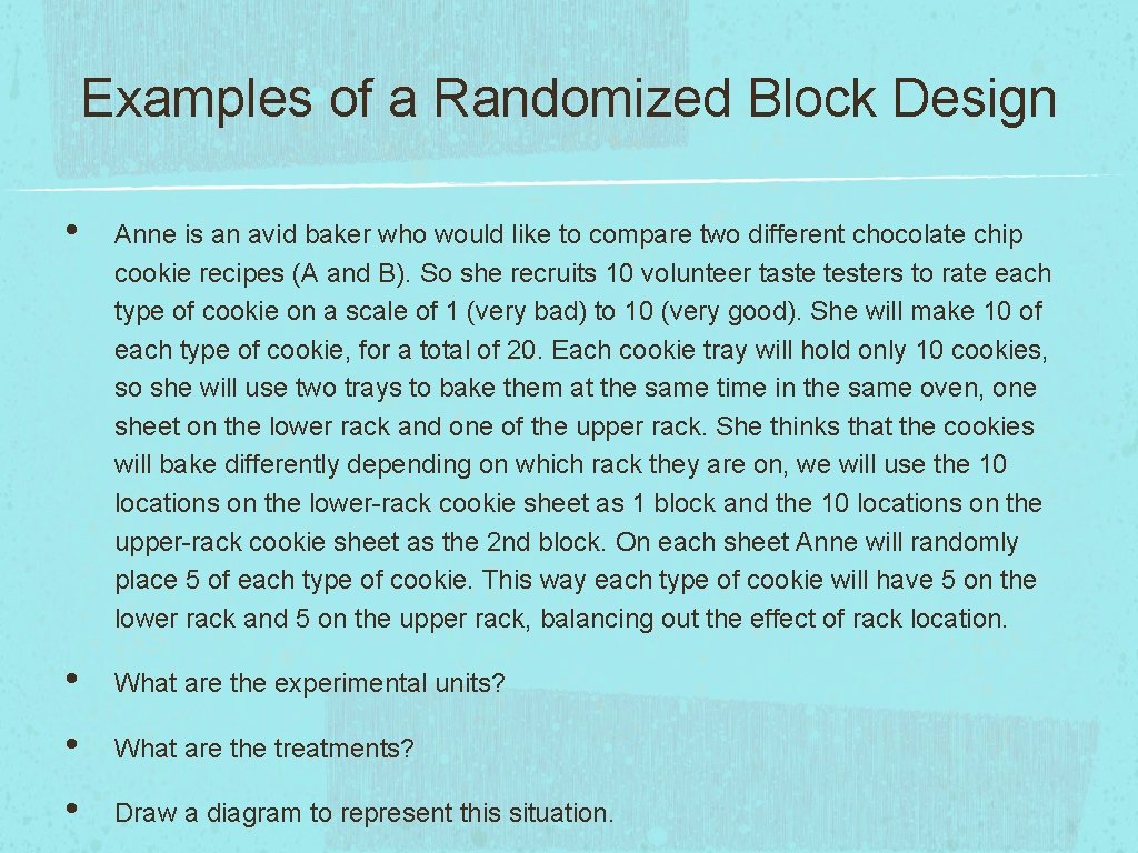 Examples of a Randomized Block Design • Anne is an avid baker who would