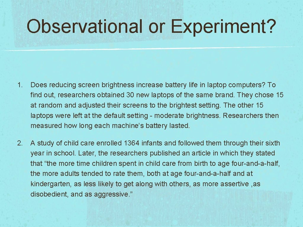 Observational or Experiment? 1. Does reducing screen brightness increase battery life in laptop computers?