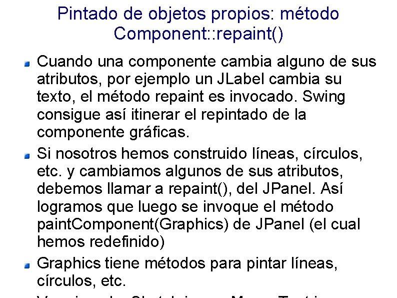 Pintado de objetos propios: método Component: : repaint() Cuando una componente cambia alguno de