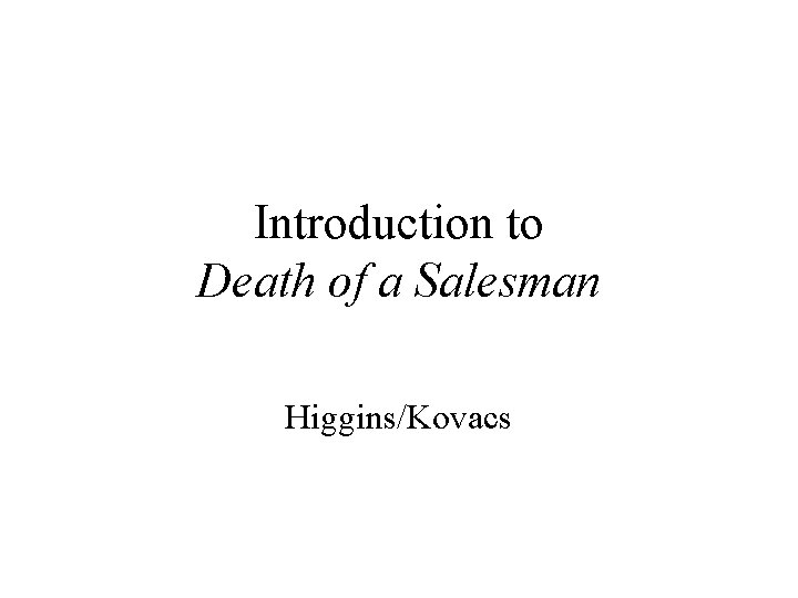 Introduction to Death of a Salesman Higgins/Kovacs 