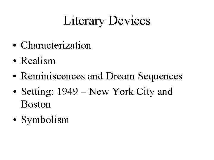 Literary Devices • • Characterization Realism Reminiscences and Dream Sequences Setting: 1949 – New