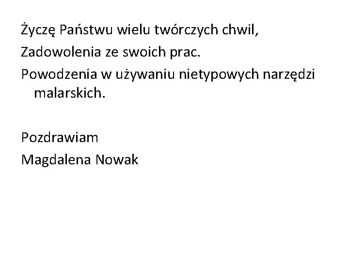 Życzę Państwu wielu twórczych chwil, Zadowolenia ze swoich prac. Powodzenia w używaniu nietypowych narzędzi