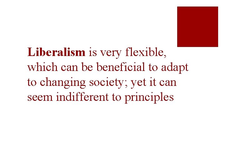 Liberalism is very flexible, which can be beneficial to adapt to changing society; yet