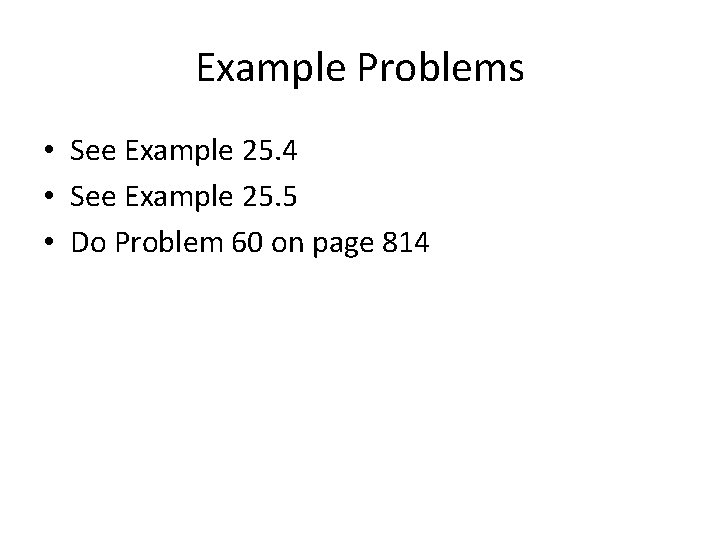 Example Problems • See Example 25. 4 • See Example 25. 5 • Do